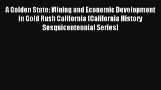 A Golden State: Mining and Economic Development in Gold Rush California (California History