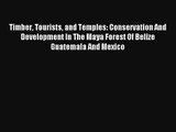 Timber Tourists and Temples: Conservation And Development In The Maya Forest Of Belize Guatemala