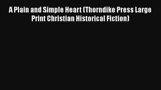 A Plain and Simple Heart (Thorndike Press Large Print Christian Historical Fiction)