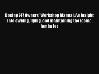 Download Video: Boeing 747 Owners' Workshop Manual: An insight into owning flying and maintaining the iconic