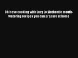 Read Chinese cooking with Lucy Lo: Authentic mouth-watering recipes you can prepare at home