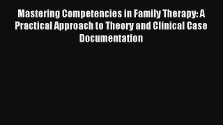 Mastering Competencies in Family Therapy: A Practical Approach to Theory and Clinical Case