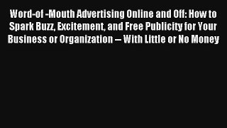 Word-of -Mouth Advertising Online and Off: How to Spark Buzz Excitement and Free Publicity