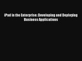 iPad in the Enterprise: Developing and Deploying Business Applications Download Free