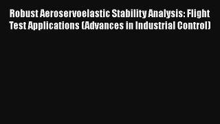 Robust Aeroservoelastic Stability Analysis: Flight Test Applications (Advances in Industrial