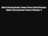 Adult Coloring Books: Flower Stress Relief Designs (Adult Coloring Book Flowers) (Volume 1)