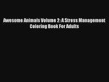 Awesome Animals Volume 2: A Stress Management Coloring Book For Adults Download Free Book