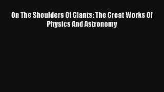 On The Shoulders Of Giants: The Great Works Of Physics And Astronomy Download Book Free