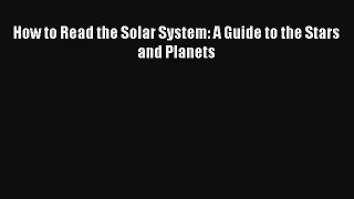 How to Read the Solar System: A Guide to the Stars and Planets Download Book Free
