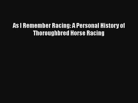 As I Remember Racing: A Personal History of Thoroughbred Horse Racing Free Download Book