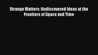 Strange Matters: Undiscovered Ideas at the Frontiers of Space and Time Download Book Free