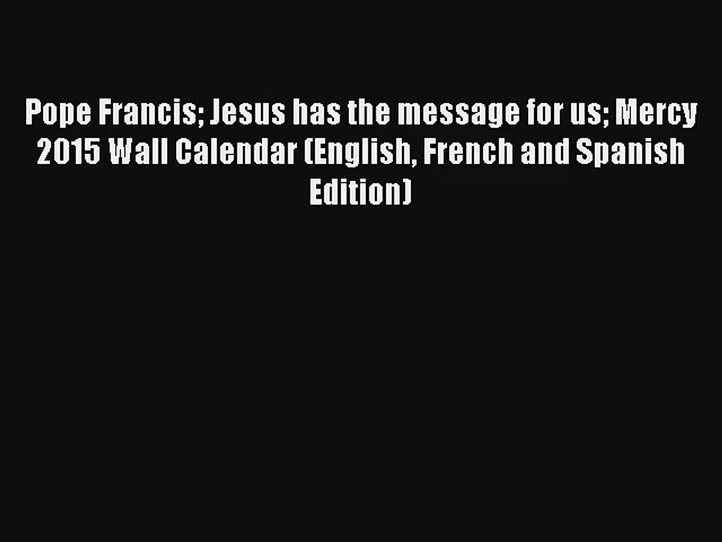 Pope Francis Jesus has the message for us Mercy 2015 Wall Calendar (English French and Spanish