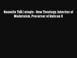 Nouvelle ThÃ©ologie - New Theology: Inheritor of Modernism Precursor of Vatican II