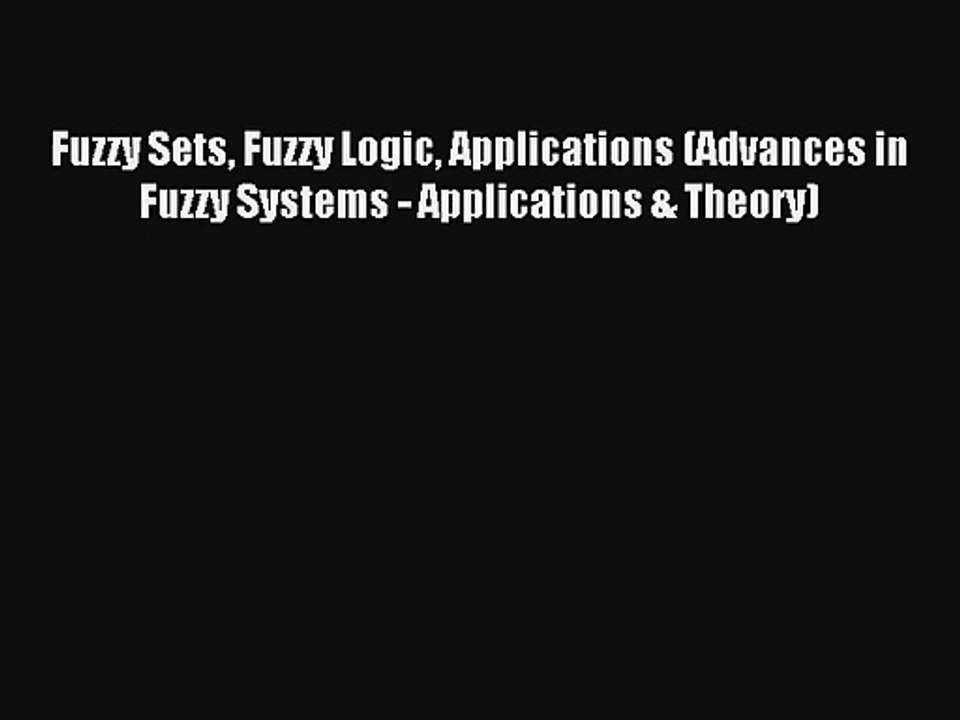 AudioBook Fuzzy Sets Fuzzy Logic Applications (Advances in Fuzzy Systems - Applications & Theory)