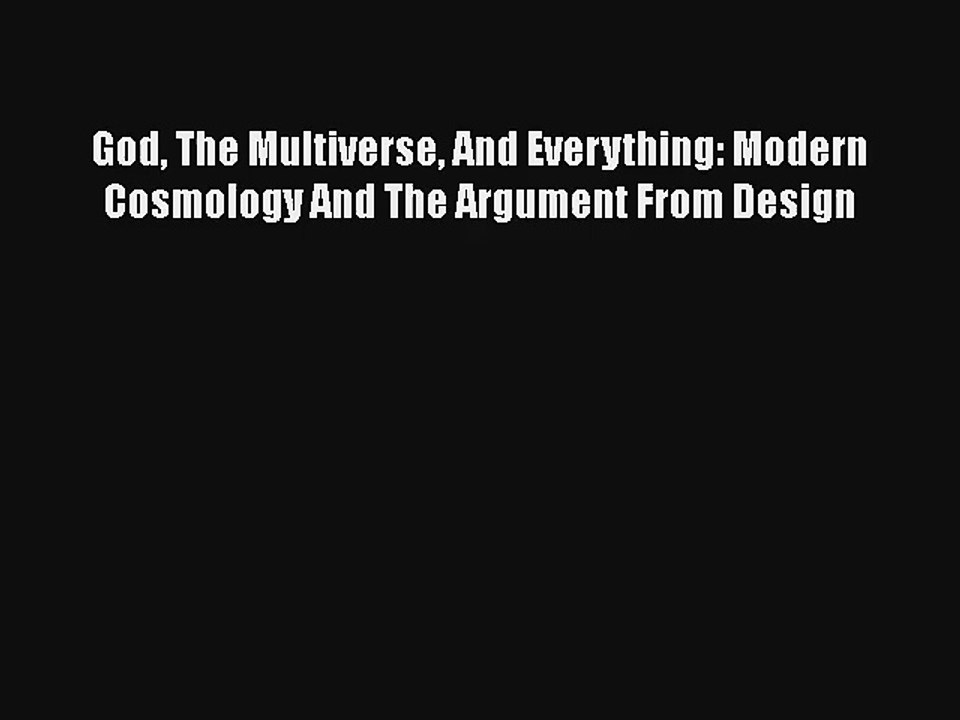 God The Multiverse And Everything: Modern Cosmology And The Argument From Design Free Download