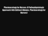 Pharmacology for Nurses: A Pathophysiologic Approach (4th Edition) (Adams Pharmacology for