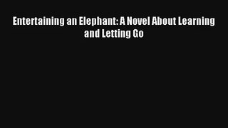 Entertaining an Elephant: A Novel About Learning and Letting Go Read Download Free