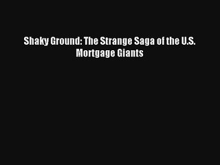 Shaky Ground: The Strange Saga of the U.S. Mortgage Giants Download Free