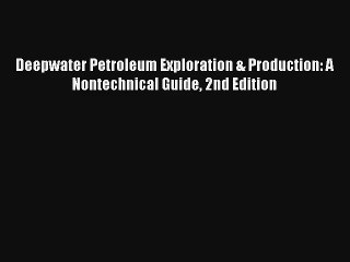 Deepwater Petroleum Exploration & Production: A Nontechnical Guide 2nd Edition Read PDF Free