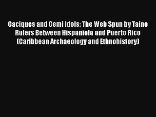 Caciques and Cemi Idols: The Web Spun by Taino Rulers Between Hispaniola and Puerto Rico (Caribbean