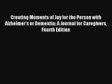 Creating Moments of Joy for the Person with Alzheimer's or Dementia: A Journal for Caregivers