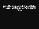 Medical Assisting: Administrative and Clinical Procedures with Anatomy and Physiology 5th Edition