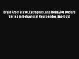Brain Aromatase Estrogens and Behavior (Oxford Series in Behavioral Neuroendocrinology) Free