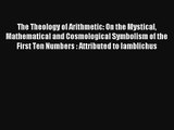 Read The Theology of Arithmetic: On the Mystical Mathematical and Cosmological Symbolism of