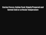 Read Cucina Fresca: Italian Food Simply Prepared and Served Cold or at Room Temperature PDF