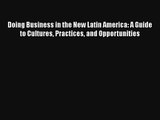 Doing Business in the New Latin America: A Guide to Cultures Practices and Opportunities