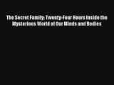 The Secret Family: Twenty-Four Hours Inside the Mysterious World of Our Minds and Bodies Download