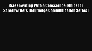 Screenwriting With a Conscience: Ethics for Screenwriters (Routledge Communication Series)