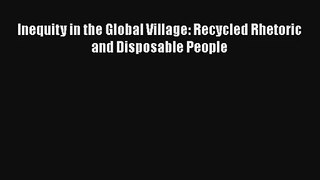 Inequity in the Global Village: Recycled Rhetoric and Disposable People