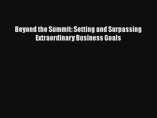 Beyond the Summit: Setting and Surpassing Extraordinary Business Goals
