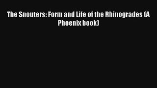 Read The Snouters: Form and Life of the Rhinogrades (A Phoenix book) Book Download Free