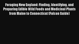 Read Foraging New England: Finding Identifying and Preparing Edible Wild Foods and Medicinal