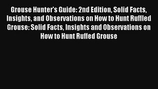 Read Grouse Hunter's Guide: 2nd Edition Solid Facts Insights and Observations on How to Hunt