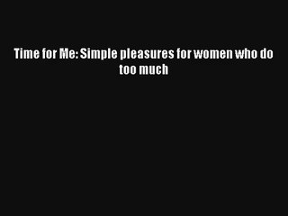 Time for Me: Simple pleasures for women who do too much