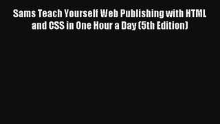 Sams Teach Yourself Web Publishing with HTML and CSS in One Hour a Day (5th Edition) Download