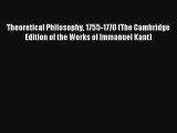 Read Theoretical Philosophy 1755-1770 (The Cambridge Edition of the Works of Immanuel Kant)