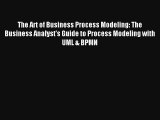 The Art of Business Process Modeling: The Business Analyst's Guide to Process Modeling with