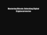Mastering Bitcoin: Unlocking Digital Cryptocurrencies Download Free