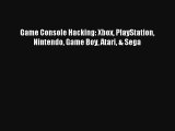 Game Console Hacking: Xbox PlayStation Nintendo Game Boy Atari & Sega Download Free