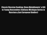 Download Classic Russian Cooking: Elena Molokhovets' a Gift to Young Housewives (Indiana-Michigan