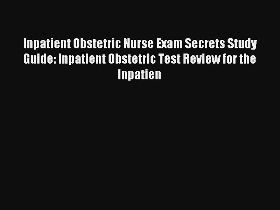 Read Inpatient Obstetric Nurse Exam Secrets Study Guide: Inpatient Obstetric Test Review for