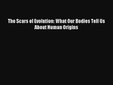 The Scars of Evolution: What Our Bodies Tell Us About Human Origins Read PDF Free