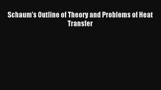 Schaum's Outline of Theory and Problems of Heat Transfer Read Online Free
