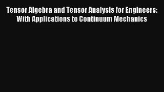 Download Tensor Algebra and Tensor Analysis for Engineers: With Applications to Continuum Mechanics