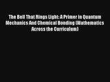 Download The Bell That Rings Light: A Primer in Quantum Mechanics And Chemical Bonding (Mathematics