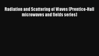 Download Radiation and Scattering of Waves (Prentice-Hall microwaves and fields series) Ebook